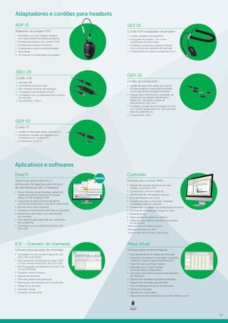 57
Adaptadores e cordões para headsets
ADP 10
Adaptador de pinagem RJ9
»» Possibilita o uso dos headsets Intelbras
com outros telefones e bases discadoras
»» Entrada para headset com conector RJ9
»» Entrada adicional para monofone
»» Chaveamento entre monofone/headset
»» Tecla Mudo
»» Um total de 12 combinações de pinagem
QDI 10
Cordão RJ9 e adaptador de pinagem
»» Cordão inteligente QD para RJ9
»» 8 posições de pinagem, com e sem
amplificação de transmissão
»» Possibilita conexão dos headsets Intelbras
com a maioria dos telefones do mercado
»» Comprimento em espiral contraída de 0,5 m.
QDY 10
Cordão de treinamento
»» Cordão QD para 2 QD, sendo um conector
QD para recepção e transmissão (orientado)
e outro apenas para recepção (orientador)
»» Indicado para o treinamento e orientação de
profissionais que realizam atendimento a
clientes (ex.: call centers, centrais de
relacionamento, SACs, etc.)
»» Possibilita a conexão de dois headsets com QD
a um mesmo equipamento (ex.: base discadora,
telefone, softphone, etc.)
»» Comprimento: 1,48 m
QDU 20
Cordão USB
»» QD para USB
»» Controle de volume e mudo
»» Não necessita de driver de instalação
»» Compatível com Windows®
e Mac®
»» Compatível com os softphones mais comuns
do mercado
»» Comprimento: 1,94 m
QDP 10
Cordão P1
»» Cordão de desengate rápido (QD) para P1
»» Possibilita a conexão dos headsets com
os telefones com conector P1
»» Comprimento de 1,5 m
Aplicativos e softwares
Controller
Software para centrais PABX
»» Software de tarifação disponível em duas
versões: Corporate1
e Pro2
»» Controle dos custos em telefonia
»» Identificação de chamadas em pop up
»» Envio de relatórios por e-mail
»» Tarifação de todas as chamadas: recebidas
e realizadas, internas e externas
»» Incorporação automática da configuração da central
»» Controle de chamadas por código de conta
»» Ramal pré-pago
»» Várias opções de relatórios e gráficos
»» Operação com sistemas operacionais baseados
em Windows®3
1
Bilhetagem de até 20 PABX simultâneos.
2
Bilhetagem de apenas um PABX.
3
Windows®
98, 2000, XP, Vista e 7 (32 e 64 bits).
ICR – Gravador de chamadas
Software para gravação de chamadas
»» Compatível com as centrais Impacta 94, 140,
220 e 300 e CIP 92200
»» Até 8 gravações simultâneas em ramais TDM
e IP nas centrais Impacta 94, 140, 220 e 300
»» Até 30 gravações simultâneas em ramais TDM
e IP na CIP 92200
»» Gravação interna e externa
»» Backup das gravações
»» Filtro para pesquisa das gravações
»» Reprodução das gravações em kit multimídia
»» Categoria de gravação
»» Gravação integral
»» Gravação sob demanda
DirecTI
Sistema de gerenciamento e
distribuição de ligações para serviços
de telemarketing, SAC e Helpdesk
»» Possui módulos de administrador, gerência e
cliente (posições de atendimento), power
dialing e kit de Integração CRM
»» Capacidade de gerenciamento de até 60
posições de atendimento e de até 20 supervisores
»» Atua de forma ativa e receptiva
»» Gravação e monitoramento de todas as chamadas
»» Atendimento automático com identificação
de chamadas
»» Gera relatórios para supervisão dos operadores
das campanhas
»» Compatível com as centrais Impacta 94, 140,
220 e 300
NOVO
Mesa virtual
Software para centrais Impacta
»» Acompanhamento do tráfego de chamadas
»» Operação em qualquer computador conectado
à rede com sistema operacional Windows®
»» Acessório para as centrais Impacta
»» Operação com mouse e teclado
(teclas de atalho configuráveis)
»» Operação com sistemas operacionais baseados
em Windows®
»» Relatório de chamadas recebidas e realizadas
»» Relatório de chamadas não atendidas
»» Fácil configuração do desvio de chamadas
»» Pedido de chamadas
»» Agenda com busca rápida
»» Disponível para download gratuito no site intelbras.com.br
APLICATIVO
GRATUITO
 