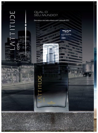 QUAL O
SEU MUNDO?
Descubra o seu lado urbano com Lattitude CITY.
R$
95,00
45014
Perfume Lattitude City
100 ml
 