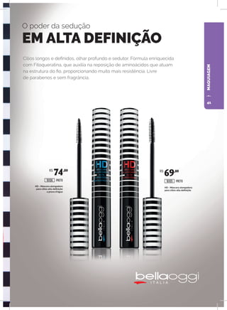 MAQUIAGEM
O poder da sedução
EM ALTA DEFINIÇÃO
HD - Máscara alongadora
para cílios alta definição
HD - Máscara alongadora
para cílios alta definição
a prova d’água
Cílios longos e definidos, olhar profundo e sedutor. Fórmula enriquecida
com Fitoqueratina, que auxilia na reposição de aminoácidos que atuam
na estrutura do fio, proporcionando muito mais resistência. Livre
de parabenos e sem fragrância.
PRETOPRETO
R$
74,80 R$
69,80
1610516106
41
 
