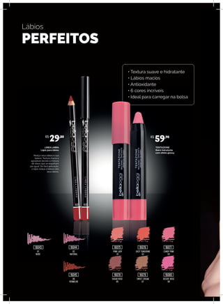 Lábios
PERFEITOS
TENTAZIONE
Balm hidratante
com efeito glossy
LINEA LABRA
Lápis para lábios
Realça seus lábios e sua
beleza. Textura macia e
agradável devido a mistura
de óleos que se espalham
por igual. De fácil aplicação,
o lápis realça a beleza dos
seus lábios.
02
NATURAL
PINK LADY
01
JUICY TANGERINE
02
CANDY PINK
03
06
VERMELHO
SUGAR ROSE
05
SWEET CREAM
07
DESERT ROSE
08
01
NUDE
R$
29,80 R$
59,90
16043 16044
16045
16075
16078
16076
16079
16077
16080
• Textura suave e hidratante
• Lábios macios
• Antioxidante
• 6 cores incríveis
• Ideal para carregar na bolsa
 