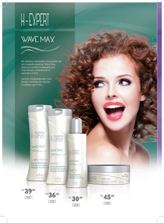 Os cabelos cacheados necessitam de
um cuidado especial. Wave Max
deixa os cachos modelados por
mais tempo, controlando o
volume e o frizz.
Cachos modelados por mais
tempo, controle do volume
e cabelos sem frizz.
R$
39,00
R$
36,00
R$
30,00
R$
45,00
12017
12016
12018
12019
 