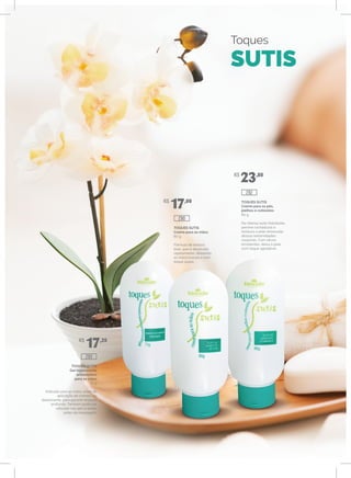 Toques
SUTIS
TOQUES SUTIS
Gel higienizante
antisséptico
para as mãos
75 g
Indicado para as mãos antes da
aplicação de cremes, ou
diariamente, para garantir limpeza
profunda. Também pode ser
utilizado nos pés e axilas,
antes da massagem.
TOQUES SUTIS
Creme para as mãos
80 g
Fórmula de textura
leve, que é absorvida
rapidamente, deixando
as mãos macias e com
toque suave.
TOQUES SUTIS
Creme para os pés,
joelhos e cotovelos
80 g
De intensa ação hidratante,
previne rachaduras e
restaura a pele ressecada
dessas extremidades
corporais. Com ativos
emolientes, deixa a pele
com toque agradável.
R$
17,20
R$
17,00
R$
23,80
293
292
290
 