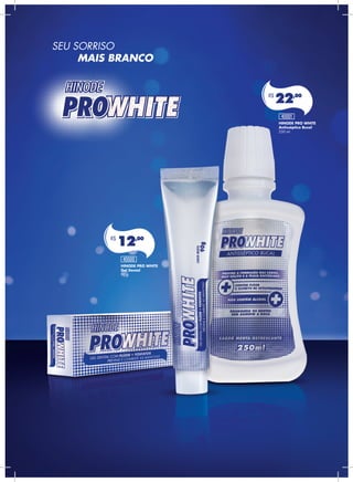 SEU SORRISO
	 MAIS BRANCO
HINODE PRO WHITE
Gel Dental
90 g
HINODE PRO WHITE
Antisséptico Bucal
250 ml
R$
12,00
R$
22,00
40000
40001
 