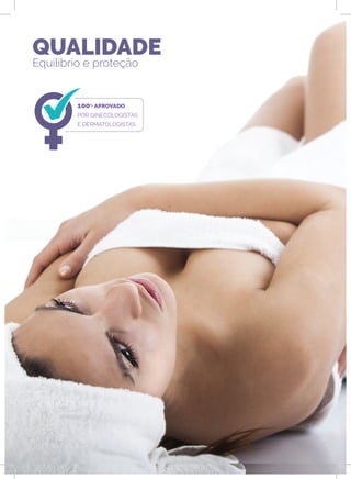 QUALIDADE
Equilíbrio e proteção
100% APROVADO
POR GINECOLOGISTAS
E DERMATOLOGISTAS
 