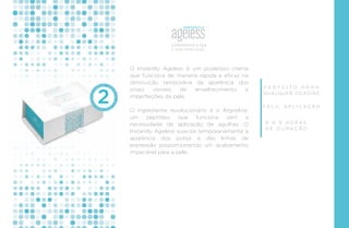 EXPERIMENTE O QUE
É SER IMPECÁVEL.
O Instantly Ageless é um poderoso creme
que funciona de maneira rápida e eﬁcaz na
diminuição temporária da aparência dos
sinais visíveis de envelhecimento e
imperfeições da pele.
O ingrediente revolucionário é o Argireline,
um peptídeo que funciona sem a
necessidade de aplicação de agulhas. O
Instantly Ageless suaviza temporariamente a
aparência dos poros e das linhas de
expressão proporcionando um acabamento
impecável para a pele.
APA
RENTESER
A
NOSMAIS
JOVEMEM
A
PENAS
2MINUTOS
P E R F E I T O P A R A
QUALQUER OCASIÃO
F Á C I L A P L I C A Ç Ã O
6 A 9 H O R A S
D E D U R A Ç Ã O
 