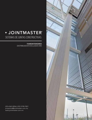FAMEINTERIORES
DISTRIBUIDOR EXCLUSIVO MX
(55) 6363.0056 | (55) 5700.7821
proyectos@jointmaster.com.mx
www.jointmaster.com.mx
SISTEMAS DE JUNTAS CONSTRUCTIVAS
 