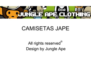 CAMISETAS JAPE All rights reserved ®   Design by Jungle Ape 