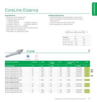 101Catálogo de Lámparas y Luminarias LED | Junio 2016
LUMINARIAS
CoreLine Estanca
Características:
•	 Estanca con tecnología LED
•	 Disponible en 5 versiones:
	 o LED18S-1800 lm	
	 o LED22S-2200 lm	 o LED40S-4000 lm	
	 o LED34S-3400 lm	 o LED60S-6000 lm
•	 Temperaturas de color: 4000K
•	 Buen índice de reproducción cromática Ra80
•	 Disponible con emergencia
•	 Disponible con regulación (PSD)	
Ventajas/aplicaciones:
•	 Sustitución directa de alumbrado convencional
•	Ahorros energéticos de hasta 50% frente a tubos
fluorescentes
•	 Consumo reducido entre 17W y 57W
•	 Fácil instalación y mantenimiento
82
E
B
D
C
96
Producto B E
WT120C 18S 661 388
WT120C 22S/40S 1223 960
WT120C 34S/60S 1504 1213
17-57 W
Descripción de producto Consumo Flujo Eficacia
Unidad
IRC Temperatura
de color
EOC PVR
CoreLine Estanca W lm lm/W 8718291 €
WT120C LED18S/840 PSU L600 17 1800 106 =80 4000 84045900 83,00
WT120C LED22S/840 PSU L1200 20 2200 110 =80 4000 84046600 102,00
WT120C LED40S/840 PSU L1200 38 4000 105 =80 4000 84048000 111,00
WT120C LED34S/840 PSU L1500 29 3400 117 =80 4000 84047300 141,00
WT120C LED60S/840 PSU L1500 57 6000 105 =80 4000 84049700 147,00
Versión regulable 600 mm
WT120C LED18S/840 PSD L600 17 1800 106 =80 4000 88306800 105,00
Versión regulable 1200 mm
WT120C LED22S/840 PSD L1200 20 2200 110 =80 4000 88307500 130,00
WT120C LED40S/840 PSD L1200 38 4000 105 =80 4000 88309900 145,00
Versión regulable 1500mm
WT120C LED34S/840 PSD L1500 29 3400 117 =80 4000 88308200 177,00
WT120C LED60S/840 PSD L1500 57 6000 105 =80 4000 88310500 185,00
REGULABLE 50.000 H
 