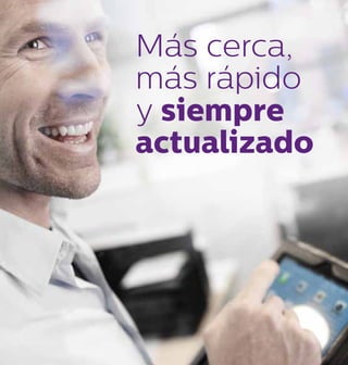 Más cerca,
más rápido
y siempre
actualizado
 