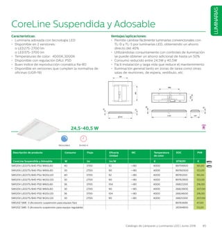 85Catálogo de Lámparas y Luminarias LED | Junio 2016
LUMINARIAS
24,5-40,5 W
Descripción de producto Consumo Flujo Eficacia
Unidad
IRC Temperatura
de color
EOC PVR
CoreLine Suspendida y Adosable W lm lm/W K 8718291 €
SM120V LED37S/840 PSU W60L60 40 3700 92 =80 4000 89759900 161,00
SM120V LED27S/840 PSU W60L60 30 2700 90 =80 4000 89760500 153,00
SM120V LED37S/840 PSU W20L120 40 3700 92 =80 4000 89761200 161,00
SM120V LED27S/840 PSU W20L120 30 2700 90 =80 4000 89762900 153,00
SM120V LED37S/840 PSD W60L60 36 3700 104 =80 4000 26822200 216,00
SM120V LED27S/840 PSD W60L60 30 2700 90 =80 4000 26823900 207,00
SM120V LED37S/840 PSD W20L120 36 3700 104 =80 4000 26824600 216,00
SM120V LED27S/840 PSD W20L120 30 2700 90 =80 4000 26825300 207,00
SM120Z SME-3 (Accesorio suspensión para equipo fijo) 89763699 47,00
SM120Z SME-5 (Accesorio suspensión para equipo regulable) 26594800 53,00
REGULABLE 50.000 H
CoreLine Suspendida y Adosable
Características:
•	 Luminaria adosada con tecnología LED
•	 Disponible en 2 versiones:
	 o LED27S-2700 lm
	 o LED37S-3700 lm
•	 Temperaturas de color: 4000K,3000K
•	 Disponible con regulación DALI: PSD
•	 Buen índice de reproducción cromática Ra80
•	 Disponible en versiones que cumplen la normativa de
oficinas (UGR19)
Ventajas/aplicaciones:
•	 Permite cambiar fácilmente luminarias convencionales con
TL-D y TL-5 por luminarias LED, obteniendo un ahorro
directo del 40%
•	 Utilizándolas conjuntamente con controles de iluminación
se puede obtener un ahorro adicional de hasta un 50%
•	 Consumo reducido entre 24,5W y 40,5W
•	 Fácil instalación y larga vida que reduce el mantenimiento
•	 Iluminación general tanto en zonas de tarea como otras: 	
	 salas de reuniones, de espera, vestíbulo, etc.
 