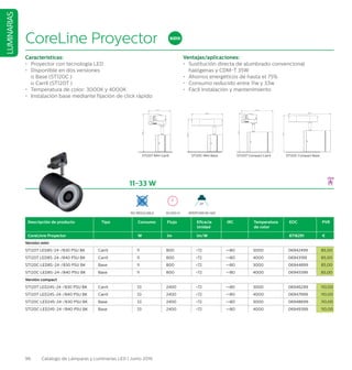 96 Catálogo de Lámparas y Luminarias LED | Junio 2016
LUMINARIAS
CoreLine Proyector
Características:
•	 Proyector con tecnología LED		
•	 Disponible en dos versiones		
	 o Base (ST120C )	
	 o Carril (ST120T )	
•	 Temperatura de color: 3000K y 4000K	
•	 Instalación base mediante fijación de click rápido		
Ventajas/aplicaciones:
•	 Sustitución directa de alumbrado convencional 		
	 halógenas y CDM-T 35W			
•	 Ahorros energéticos de hasta el 75%	
•	 Consumo reducido entre 11w y 33w		
•	 Fácil instalación y mantenimiento				
11-33 W
Descripción de producto Tipo Consumo Flujo Eficacia
Unidad
IRC Temperatura
de color
EOC PVR
CoreLinre Proyector W lm lm/W 8718291 €
Versión mini
ST120T LED8S-24-/830 PSU BK Carril 11 800 72 =80 3000 06942499 85,00
ST120T LED8S-24-/840 PSU BK Carril 11 800 72 =80 4000 06943199 85,00
ST120C LED8S-24-/830 PSU BK Base 11 800 72 =80 3000 06944899 85,00
ST120C LED8S-24-/840 PSU BK Base 11 800 72 =80 4000 06945599 85,00
Versión compact
ST120T LED24S-24-/830 PSU BK Carril 33 2400 72 =80 3000 06946299 110,00
ST120T LED24S-24-/840 PSU BK Carril 33 2400 72 =80 4000 06947999 110,00
ST120C LED24S-24-/830 PSU BK Base 33 2400 72 =80 3000 06948699 110,00
ST120C LED24S-24-/840 PSU BK Base 33 2400 72 =80 4000 06949399 110,00
30.000 HNO REGULABLE
ST120T Mini Carril ST120C Mini Base ST120T Compact Carril ST120C Compact Base
NUEVO
APERTURA DE HAZ
24°
 