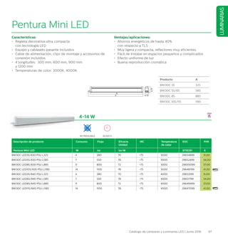 97Catálogo de Lámparas y Luminarias LED | Junio 2016
LUMINARIAS
Pentura Mini LED
Características:
•	 Regleta decorativa ultra compacta
con tecnología LED
•	 Equipo y cableado pasante incluidos
•	 Cable de alimentación, clips de montaje y accesorios de
conexión incluidos
•	 4 longitudes: 300 mm, 600 mm, 900 mm
y 1200 mm
•	 Temperaturas de color: 3000K, 4000K
Ventajas/aplicaciones:
•	 Ahorros energéticos de hasta 40%
con respecto a TL5
•	 Muy ligera y compacta, reflectores muy eficientes
•	 Fácil de Instalar en espacios pequeños y complicados
•	 Efecto uniforme de luz
•	 Buena reproducción cromática
Producto A
BN130C 3S 325
BN130C 5S/6S 585
BN130C 8S 885
BN130C 10S/11S 1185
A
B
4-14 W
Descripción de producto Consumo Flujo Eficacia
Unidad
IRC Temperatura
de color
EOC PVR
Pentura Mini LED W lm lm/W 8718291 €
BN130C LED3S/830 PSU L325 4 280 70 75 3000 29654899 31,00
BN130C LED5S/830 PSU L585 7 550 78 75 3000 29652499 34,00
BN130C LED8S/830 PSU L885 11 800 72 75 3000 29650099 37,00
BN130C LED10S/830 PSU L1185 14 1100 78 75 3000 29648799 41,00
BN130C LED3S/840 PSU L325 4 280 70 75 4000 29653199 31,00
BN130C LED6S/840 PSU L585 7 550 78 75 4000 29651799 34,00
BN130C LED8S/840 PSU L885 11 800 72 75 4000 29649499 37,00
BN130C LED11S/840 PSU L1185 14 1100 78 75 4000 29647099 41,00
30.000 HNO REGULABLE
 