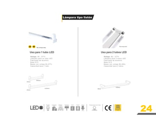 24
40mm
1220mm
40mm
600mm
Uso para 1 tubo LED
60mm
1220mm
Uso para 2 tubos LED
*No incluye tubo
*No incluye tubo
Voltaje: 85 - 277V
Lámpara para un tubo LED
Fabricada de aluminio
Base G13
Bases con voltaje 85-277v
Capacidad para 1 tubo
Voltaje: 85 - 277V
Lámpara para 2 tubos LED
Fabricada de aluminio
Base G13
Bases con voltaje 85-265v
Capacidad para 2 tubos
Lámpara tipo listón
2ft 4ft
Este producto ES
apto para utilizarlo en
espacios totalmente
cerrados
6,000K
Luz Blanca
Temperatura de Color
Tuneles Comercial Bodega Decorativa y
publicitaria
Exterior Parqueo Oficinas
 