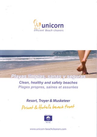 untcornEfficient Beach-cleaners
Clean,healthyandsafety beaches
Plagespropres,sainesetassurées
Resort,Troyer&Musketeer
P¿ua{& lhl*|t be,¿tohfron{
elrglL?_gr
www.unicorn-beachcleaners.com
 
