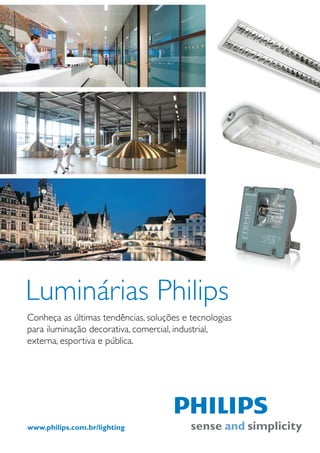 Luminárias Philips
Conheça as últimas tendências, soluções e tecnologias
para iluminação decorativa, comercial, industrial,
externa, esportiva e pública.




www.philips.com.br/lighting
 