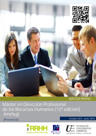MÁSTER PROPIO
Máster en Dirección Profesional
de los Recursos Humanos (12ª edición)
#mrhuji
Octubre 2013 - Junio 2014
[Presencial]
 