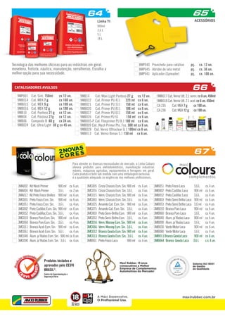 64 65 
900ml 
3,6 L 
5 L 
18 L 
CATALISADORES AVULSOS 66 
67 
2 N 
NOVAS 
CO 
COR E S 
Para atender as diversas necessidades do mercado, a Linha Colours 
oferece produtos para eletrodomésticos, manutenção industrial, 
móveis, máquinas agrícolas, equipamentos e ferragens em geral. 
Cada produto é feito sob medida com uma embalagem exclusiva 
e a qualidade adequada às exigências dos melhores profi ssionais. 
3MA002 Kit Wash Primer 900 ml cx. 6 un. 
3MA004 Kit Wash Primer 3,6 L cx. 2 un. 
3MA012 Kit Preto Fosco Vinílico 900 ml cx. 6 un. 
3MC001 Preto Fosco Esm. Sin. 900 ml cx. 6 un. 
3MC051 Preto Fosco Esm. Sin. 3,6 L cx. 4 un. 
3MC002 Preto Cadillac Esm. Sin. 900 ml cx. 6 un. 
3MC052 Preto Cadillac Esm. Sin. 3,6 L cx. 4 un. 
3MC010 Branco Puro Esm. Sin. 900 ml cx. 6 un. 
3MC060 Branco Puro Esm. Sin. 3,6 L cx. 4 un. 
3MC011 Branco Acab Esm. Sin. 900 ml cx. 6 un. 
3MC061 Branco Acab Esm. Sin. 3,6 L cx. 4 un. 
3MC040 Alum. p/ Rodas Esm. Sin. 900 ml cx. 6 un. 
3MC090 Alum. p/ Rodas Esm. Sin. 3,6 L cx. 4 un. 
3MC005 Cinza Chassis Esm. Sin. 900 ml cx. 6 un. 
3MC055 Cinza Chassis Esm. Sin. 3,6 L cx. 4 un. 
3MC015 Verm. Chassis Esm. Sin. 900 ml cx. 6 un. 
3MC065 Verm. Chassis Esm. Sin. 3,6 L cx. 4 un. 
3MC025 Amarelo Cat. Esm. Sin. 900 ml cx. 6 un. 
3MC075 Amarelo Cat. Esm. Sin. 3,6 L cx. 4 un. 
3MC003 Preto Semi-Brilho Esm. 900 ml cx. 6 un. 
3MC053 Preto Semi-Brilho Esm. 3,6 L cx. 4 un. 
3MCO16 Verm. Massey Esm. Sin. 900 ml cx. 6 un. 
3MCO66 Verm. Massey Esm. Sin. 3,6 L cx. 4 un. 
3MCO12 Branco Geada Esm. Sin. 900 ml cx. 6 un. 
3MCO13 Branco Geada Esm. Sin. 3,6 L cx. 4 un. 
3MB001 Preto Fosco Laca 900 ml cx. 6 un. 
3MB051 Preto Fosco Laca 3,6 L cx. 4 un. 
3MB002 Preto Cadillac Laca 900 ml cx. 6 un. 
3MB052 Preto Cadillac Laca 3,6 L cx. 4 un. 
3MB003 Preto Semi Brilho Laca 900 ml cx. 6 un. 
3MB053 Preto Semi Brilho Laca 3,6 ml cx. 4 un. 
3MB010 Branco Puro Laca 900 ml cx. 6 un. 
3MB060 Branco Puro Laca 3,6 L cx. 4 un. 
3MB040 Alum. p/ Rodas Laca 900 ml cx. 6 un. 
3MB090 Alum. p/ Rodas Laca 3,6 L cx. 4 un. 
3MB030 Verde Motor Laca 900 ml cx. 6 un. 
3MB080 Verde Motor Laca 3,6 L cx. 4 un. 
3MBO11 Branco Geada Laca 900 ml cx. 6 un. 
3MBO64 Branco Geada Laca 3,6 L c x. 4 un. 
Produtos testados e 
aprovados pelo CESVI 
BRASIL*. 
Centro de Experimentação e 
Segurança Viária 
9MB14 Cat. Maxi Light Pastoso 27 g cx 12 un. 
9MB022 Cat. Primer PU 411 225 ml cx 6 un. 
9MB021 Cat. Primer PU 511 150 ml cx 6 un. 
9MB020 Cat. Primer PU 811 100 ml cx 6 un. 
9MB027 Cat. Primer PU 611 150 ml cx 6 un. 
9MBO26 Cat. Primer PU 51 150 ml cx 6 un. 
9MB005-P Cat. Flexprimer PU 8.1 100 ml cx 6 un. 
9MB009 Cat. Wash Primer Pto. Fos. 300 ml cx 6 un. 
9MBO28 Cat. Verniz Ultraclear 8.1 100ml cx 6 un. 
9MB013 Cat. Verniz Bimax 5.1 150 ml cx 6 un. 
9MB017 Cat. Verniz Ult. 2.1 norm. cx 6 un. 450ml 
9MB018 Cat. Verniz Ult. 2.1 acel. cx 6 un. 450ml 
CA 235 Cat. MEK 7 g cx 100 un. 
CA 236 Cat. MEK 12 g cx 100 un. 
9MP001 Cat. Sint. 150ml cx 12 un. 
9MB014 Cat. MEK 7 g cx 100 un. 
9MB015 Cat. MEK 9 g cx 100 un. 
9MB016 Cat. MEK 12 g cx 100 un. 
9MB10 Cat. Pastoso 21 g cx 12 un. 
9MB04 Cat. Pastoso 27g cx 12 un. 
9MB06 Composto B 60 g cx 24 un. 
9MB024 Cat. Ultra Light 30 g cx 45 un. 
ACESSÓRIOS 
Linha TI 
Tecnologia das melhores ofi cinas para as indústrias em geral: 
moveleira, frotista, náutica, manutenção, serralherias. Escolha a 
melhor opção para sua necessidade. 
8MP040 Prancheta para catálise pç. cx. 12 un. 
8MP045 Abridor de lata metal pç. cx. 36 un. 
8MP041 Aplicador (Spreader) pç. cx. 100 un. 
maxirubber.com.br 
Maxi Rubber. 13 anos 
consecutivos a Melhor 
Empresa de Complementos 
Automotivos do Mercado! 
A Maxi Desenvolve. 
O Profissional Usa. 
18 Anos 
de Maxi 
Sistema ISO 9001 
de Gestão 
da Qualidade. 
