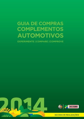 GUIA DE COMPRAS 
COMPLEMENTOS 
AUTOMOTIVOS 
EXPERIMENTE | COMPARE | COMPROVE 
365 DIAS DE REALIZAÇÕES! 
 