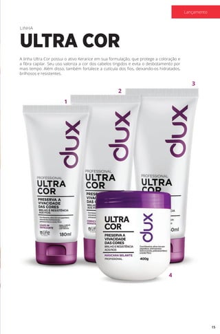A linha Ultra Cor possui o ativo Kerarice em sua formulação, que protege a coloração e
a fibra capilar. Seu uso valoriza a cor dos cabelos tingidos e evita o desbotamento por
mais tempo. Além disso, também fortalece a cutícula dos fios, deixando-os hidratados,
brilhosos e resistentes.
LINHA
ULTRA COR
4
1
2
3
15
Lançamento
 