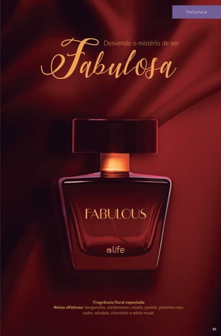 Fragrância floral especiada
Notas olfativas: bergamota, cardamomo, canela, jasmin, pimenta rosa,
cedro, sândalo, chocolate e white musk.
85
Perfumaria
 