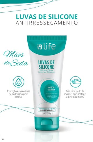 LUVAS DE SILICONE
ANTIRRESSECAMENTO
Proteção e suavidade
sem deixar a pele
oleosa.
Cria uma película
invisível que protege
a pele das mãos.
Mãos
Sedade
94
 