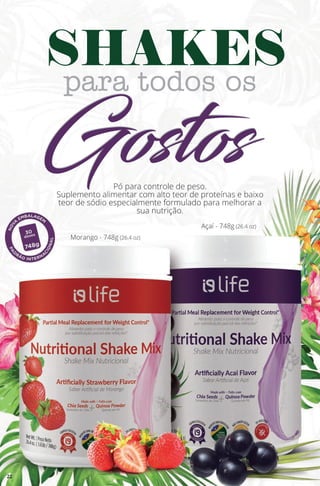 SHAKES
para todos os
GostosGostosPó para controle de peso.
Suplemento alimentar com alto teor de proteínas e baixo
teor de sódio especialmente formulado para melhorar a
sua nutrição.
Morango - 748g (26.4 oz)
Açaí - 748g (26.4 oz)
22
 