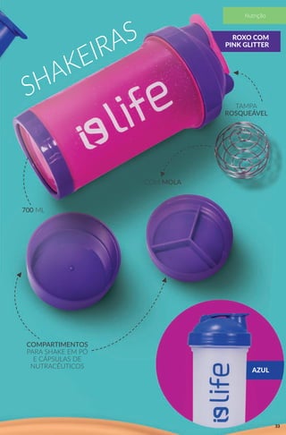 SHAKEIRAS ROXO COM
PINK GLITTER
TAMPA
ROSQUEÁVEL
COM MOLA
700 ML
COMPARTIMENTOS
PARA SHAKE EM PÓ
E CÁPSULAS DE
NUTRACÊUTICOS
AZUL
33
Nutrição
 