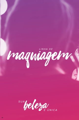 maquiagem
L I N H A D E
S U A
É Ú N I C A
beleza50
 