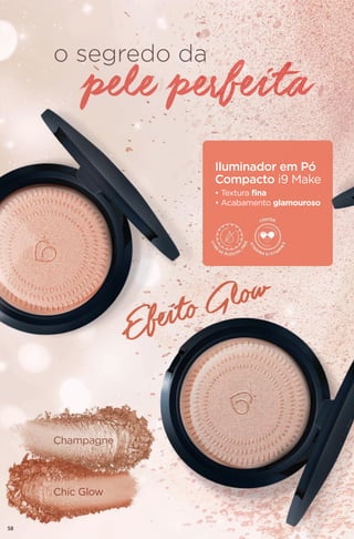 o segredo da
Iluminador em Pó
Compacto i9 Make
• Textura fina
• Acabamento glamouroso
Champagne
Chic Glow
pele perfeita
58
 