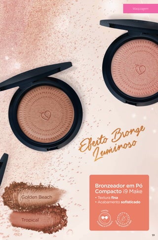 Bronzeador em Pó
Compacto i9 Make
• Textura fina
• Acabamento sofisticado
Golden Beach
Tropical
59
Maquiagem
 