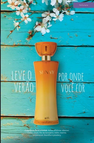 Fragrância floral oriental. Notas olfativas: abacaxi,
melão, maçã, flor de laranjeira, cedro, marine,
amberwood, baunilha e powdery.
87
Perfumaria
 