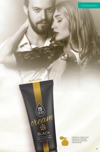 Hidratante corporal com
fragrâncias inspiradas
em grandes perfumes
internacionais
BLACK 200 g
91
Cuidados pessoais
 