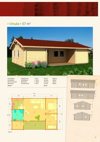 » Ursula » 57 m2




Ground floor      Sleeping area    1st floor   Terrace    Balcony
Grundfläche       Schlafboden      1er Stock   Terrasse   Balkon
Rez-de-chaussée   Mezzanine        1er étage   Terrasse   Balcon
Planta baja       Área de dormir   1er piso    Terraza    Balcón
57,3 m2                                        9,1 m2




 88 mm



                                                                    19
 