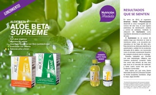 ALOE BETA Y
ALOE BETA
SUPREME
Con aloe orgánico
Vitamina E y sábila
Aloe Beta Supreme con fibra (polidextrosa)
Endulzado con estevia
Sabores piña y limón
¡Lanzamiento!
1
El método de determinación del Acemannan mediante
la resonancia magnética nuclear se basa en: Quantitative
1H-NMR spectrometry method for quality control of aloe
vera products”, Jiao, P., Jia, Q., Randel, G., Diehl, B., Wea-
ver, S., Milligan, G., J AOAC Int., 93(3), 842-848, 2010
En enero de 2012, el organismo
American Herbal Pharmacopoeia
desarrolló la única monografía que se
conoce del aloe vera, la cual registra
estándares de identificación, análisis
y control de calidades, mediante la
utilización del Acemanano como
ingrediente elemental en la identificación
del aloe .
El Acemanano es un azúcar de
cadena larga que interviene en toda la
membrana celular y se encuentra por
naturaleza en las hojas del aloe vera.
Este elemento se utiliza para identificar la
autenticidad y calidad de los productos
derivados de la sábila, y es reconocido
como el principal componente bioactivo
de cualquier producto que lo contenga.
Estudios realizados por Omnilife
con esta metodología, reflejaron que
nuestros productos contienen hasta
tres veces más extracto de aloe vera
que otros en el mercado del multinivel,
y hasta cuatro veces más que los
productos comerciales.
Esto explica por qué tanta Gente
Admirable de todo el Continente Omnilife
ha tenido excelentes resultados. ¡Elige
lo mejor, elige Omnilife!
RESULTADOS
QUE SE SIENTEN
TAMBIÉN
LISTO PARA
BEBER
| 36 37 |
 