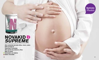 NOVAKID
SUPREME
Alto contenido de ácido fólico, hierro, calcio
DHA (omega-3)
Vitaminas y minerales
Alto aporte de proteínas y fibra
Bajo en grasa
Endulzado con estevia
Sabor chocolate
49 || 48
 