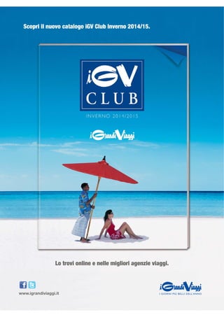 Scopri il nuovo catalogo iGV Club Inverno 2014/15. 
Lo trovi online e nelle migliori agenzie viaggi. 
www.igrandiviaggi.it 
