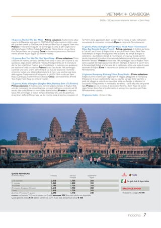 EASIA - SIC Appassionatamente Vietnam + Siem Reap 
Indocina 7 
QUOTE INDIVIDUALI 
da Milano e Roma in doppia solo tour supplemento 
in doppia singola 
2, 16 NOVEMBRE 2.610 1.750 350 
21 DICEMBRE 2.840 1.800 350 
28 DICEMBRE 2.790 1.750 350 
25 GENNAIO, 8 FEBBRAIO, 15 MARZO 2.610 1.750 350 
5 APRILE 2.610 1.750 350 
26 APRILE, 17 MAGGIO, 14 GIUGNO 2.590 1.740 340 
BAMBINO: un bambino 2-11 anni in camera con 2 adulti RIDUZIONE 30%. Terzo letto adulto non disponibile. 
Quota gestione pratica € 70 adulti e bambini dai 2 anni in poi. Tasse aeroportuali (circa) € 430. 
VIETNAM + CAMBOGIA 
10 giorno, Hoi An/ Ho Chi Minh - Prima colazione. Trasferimento all’ae-roporto 
di Danang e volo per Ho Chi Minh City. Trasferimento in città e visita 
del quartiere cinese di Cho Lon, con il mercato Binh Tay e la pagoda Thien Hau. 
Pranzo in ristorante. A seguire nel pomeriggio la visita di altri luoghi storici 
dell’antica Saigon: l’Ufficio Postale, la Cattedrale Notre-Dame e la via Dong 
Khoi. Tempo libero per shopping. Cena in ristorante panoramico. Pernotta-mento 
all’hotel Aquari Saigon (o similare 4 stelle). 
11 giorno, Ben Tre/ Ho Chi Min/ Siem Reap - Prima colazione. Prima 
colazione. Al mattino, partenza per Ben Tre e visita in barca per scoprire la vita 
quotidiana degli abitanti del fiume Mekong. Proseguimento per le insenature 
del Cai Son e del Nhon Thanh e giro in bicicletta (o in motorino con guidatore) 
per esplorare l’area circostante. Pranzo in una casa locale. Nel pomeriggio, 
si prende una barca a remi dall’isoletta di Cai Coi per esplorare il torrente 
omonimo, visitare una fattoria di produzione di riso e una vecchia casa tipica 
della regione. Trasferimento all’aeroporto di Ho Chi Minh e volo per Siem 
Reap (Cambogia). Trasferimento in albergo. Cena e pernottamento all’hotel 
Tara Angkor Siem Reap (o similare 4 stelle). 
12 giorno, Visita di Angkor (Angkor Wat, Banteay Srei e Ta Prohm) 
Prima colazione. Al mattino, visita del meraviglioso tempio di Angkor Wat, 
uno dei monumenti più straordinari mai concepiti dall’uomo, costruito nel XII 
secolo dalla civiltà Khmer in onore della divinità Vishnu. Pranzo in ristorante 
tipico. Nel pomeriggio si visita il tempio di Banteay Srei, uno dei gioielli più 
straordinari dell’arte Khmer. Sulla via del ritorno, sosta al vecchio monastero di 
Ta Prohm, dove giganteschi alberi secolari hanno messo le radici nelle pietre 
sovrastando le costruzioni circostanti. Cena in ristorante. Pernottamento. 
13 giorno, Visita di Angkor (Preah Khan/ Neak Pean/ Thommanon/ 
Chau Say Tevoda/ Angkor Thom) - Prima colazione. Al mattino, partenza 
in “tuk-tuk” per il Nord di Angkor. Visita ai templi di Preah Khan e Neak Pean, 
l’isola-tempio di Angkor. Proseguendo nella scoperta dei templi di Angkor si 
visiteranno i due bellissimi templi di Thommanon e Chau Say Tevoda del XII 
secolo, impreziositi di sculture di eccezionale bellezza come le famose divinità 
femminili “devatas”. Pranzo in ristorante. Nel pomeriggio, visita di Angkor Thom 
(antica capitale del regno Jayavarman VII) con il tempio di Bayon e le sue 54 torri, 
la Terrazza degli Elefanti e la Terrazza del re Lebbroso e infine una sosta al museo 
nazionale di Angkor. Cena in ristorante con spettacolo di danze tradizionali. 
Pernottamento. 
14 giorno, Kompong Khleang/ Siem Reap/ Italia - Prima colazione. 
Sveglia di primo mattino per raggiungere il villaggio galleggiante di Kompong 
Khleang con le sue caratteristiche case su palafitta sul lago Tonle Sap. Giro a 
piedi nel villaggio e visita di una casa dove abita una famiglia di allevatori di 
coccodrilli. Proseguimento in motobarca attraverso i canali alla volta del grande 
lago. Pranzo pic-nic in corso di escursione. Rientro a Siem Reap nel pome-riggio. 
Tempo libero fino al trasferimento in aeroporto e partenza per l’Italia. 
Pernottamento a bordo. 
15 giorno, Italia - Arrivo in Italia. 
Con guide locali di lingua italiana 
SPECIALE SPOSI 
Riduzione a coppia € 100 
 