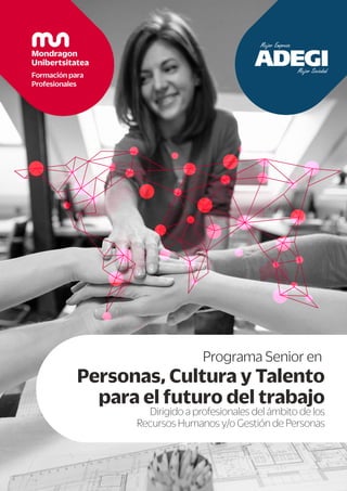 Programa Senior en
Personas, Cultura y Talento
para el futuro del trabajo
Dirigido a profesionales del ámbito de los
Recursos Humanos y/o Gestión de Personas
 