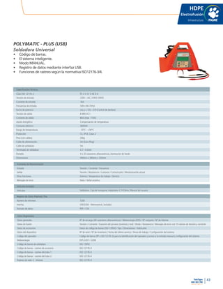 43
www.tigre.cl
TeleTigre
800 365 700 |
POLYMATIC - PLUS (USB)
Soldadora Universal
•	 Código de barras.
•	 El sistema inteligente.
•	 Modo MANUAL.
•	 Registro de datos mediante interfaz USB.
•	 Funciones de rastreo según la normativa ISO12176-3/4.
Especificacões Técnicas
Clase ISO 12176-2 P2 4 U S1 V AK D X
Tensión de entrada 230V ~/AC, (185V-300V)
Corriente de entrada 16A
Frecuencia de entrada 50Hz (40-70Hz)
Factor de potencia cos p < 0.6 – 0.9 (Control de desfase)
Tensión de salida 8-48V AC/~
Corriente de salida 80A (máx. 110A)
Ajuste energético Compensación de temperatura
Consumo eléctrico 3600VA
Rango de temperaturas -10°C - +50°C
Protección CE, IP54, Clase 2
Peso (con cables) 20kg
Cable de alimentación 5m (Euro-Plug)
Cable de soldadura 5m
Terminales de soldadura 4.7 / 4.0mm
Pantalla 4 x 20 caracteres alfanuméricos, iluminación de fondo
Dimensiones 440mm x 380mm x 320mm
Funciones de Monitorización
Entrada Tensión / Corriente / Frecuencia
Salida Tensión / Resistencia / Contacto / Cortocircuito / Monitorización actual
Otras funciones Sistema / Temperatura de trabajo / Servicio
Mensajes de error Texto / Señal acústica
Artículos Incluidos
Artículos Soldadora, Caja de transporte,Adaptador 4.7/4.0mm, Manual del usuario
Registro de Datos-Polymatic Plus
Número de informes 1200
Interfaz USB (USB - Memorystick, incluido)
Formato de datos PDF / CSV
Datos Registrados
Datos generales Nº de encargo (40 caracteres alfanuméricos) / Meteorología (DVS) / Nº conjunto / Nº de informe
Datos de fusión Tensión / Corriente / Duración del proceso (nominal y real) / Modo / Resistencia / Mensajes de error con 10 valores de tensión y corriente
Datos de accesorios Datos de código de barras (ISO-13950) / Tipo / Dimensiones / Fabricante
Datos del dispositivo Nº de serie / Nº de inventario / Fecha del último servicio / Horas de trabajo / Configuración del sistema
Código del operador Código de barras (PF o ISO 12176-3) para la identificación del operador y acceso a la entrada manual y configuración del sistema
Meteorología DVS 2207 / 2208
Código de barras de soldadura ISO-13950
Código de barras - rastreo de accesorio ISO-12176-4
Código de barras - rastreo del tubo 1 ISO-12176-4
Código de barras - rastreo del tubo 2 ISO-12176-4
Rastreo de tubo 3 - Infotext ISO-12176-4
HDPE
ElectroFusión
Infraestructura
 