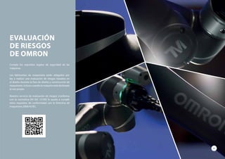 EVALUACIÓN
DE RIESGOS
DE OMRON
Cumpla los requisitos legales de seguridad de las
máquinas
Los fabricantes de maquinaria están obligados por
ley a realizar una evaluación de riesgos basados en
el diseño durante la fase de diseño y construcción de
maquinaria, incluso cuando la máquina está destinada
al uso propio.
Nuestro servicio de evaluación de riesgos (conforme
con la normativa EN ISO 12100) le ayuda a cumplir
estos requisitos de conformidad con la Directiva de
maquinaria 2006/42/EC.
11
 