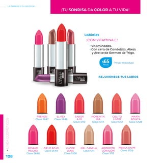 128
La belleza a tu alcance...
»LÍNEACOSMÉTICOS
¡TU SONRISA DA COLOR A TU VIDA!
REJUVENECE TUS LABIOS
MORENITA
MÍA
Clave S114
SABOR
A MÍ
Clave S110
LUZ DE
LUNA
Clave S108
AMORCITO
CORAZÓN
Clave S113
CIELITO
LINDO
Clave S112
MARÍA
BONITA
Clave S428
PIEL CANELA
Clave S111
PIENSA EN MÍ
Clave S109
EL REY
Clave S646
FRENESÍ
Clave S647
BÉSAME
MUCHO
Clave S648
CIELO ROJO
Clave S649
Labiales
¡CON VITAMINA E!
• Vitaminados.
• Con cera de Candelilla, Abeja
y Aceite de Germen de Trigo.
Precio Individual$65MXN
 