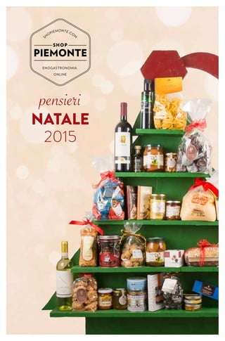 pensieri
NATALE
2015
ENOGASTRONOMIA
ONLINE
SHOP
SHOPIEMONTE.CO
M
 