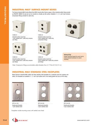 11_Industrial.qxd:ZMax_Catalog                          1/4/10   12:03 PM      Page 5



    INDUSTRIAL


                  INDUSTRIAL MAX® SURFACE MOUNT BOXES
                  The Siemon Industrial MAX Surface Mount Box (IBOX) mounts either Siemon copper or fiber industrial outlets. Boxes provide
                  an IP66/IP67 (NEMA 4X) seal and can be mounted on virtually any flat surface. Available in 1, 2, 3, and 4-port versions.
                  Compression fittings provided for cable entry.




                  X-IBOX-01 . . . . . . . . . . . . . . . . .               X-IBOX-02 . . . . . . . . . . . . . . . . .
                  Industrial surface mount box,                             Industrial surface mount box,
                  1-port, supplied with 1 cable entry compres-              2-port, supplied with 2 cable entry
                  sion fitting                                              compression fittings




                                                                                                                              Technical Tip!
                  X-IBOX-03 . . . . . . . . . . . . . . . . .               X-IBOX-04 . . . . . . . . . . . . . . . . .       Contact Technical Support for punch tool to
                                                                                                                              create industrial knockouts for custom
                  Industrial surface mount box,                             Industrial surface mount box,                     mounting.
                  3-port, supplied with 3 cable entry compres-              4-port, supplied with 4 cable entry compres-
                  sion fittings                                             sion fittings

                  Note: Compression fittings accommodate cable diameters from 4.1-7.9mm (0.16-0.31 in.)




                  INDUSTRIAL MAX STAINLESS STEEL FACEPLATES
                  Mount Siemon’s Industrial MAX outlets into these stainless steel faceplates for a protective seal from moisture and
                  debris. The faceplates are available in 1-, 2- and 4-port options with a rear sealing gasket and carry an IP44 rating.




                  XFP-S-01-SS. . . . . . . . . . . . . . .                  XFP-S-02-SS. . . . . . . . . . . . . . .          XFP-D-04-SS. . . . . . . . . . . . . . .
                  Single gang faceplate,                                    Single gang faceplate,                            Double gang faceplate,
                  1-port, stainless steel                                   2-port, stainless steel                           4-port, stainless steel


                 Faceplates include mounting screws with sealed screw head.




  11.4                                                                                                                                                            www.siemon.com
 