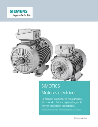 SIMOTICS
Motores eléctricos
La familia de motores más grande
del mundo. Pensada para lograr la
mayor eficiencia energética.
Motores trifásicos 1LE: Información técnica resumida.
Siemens Argentina
 