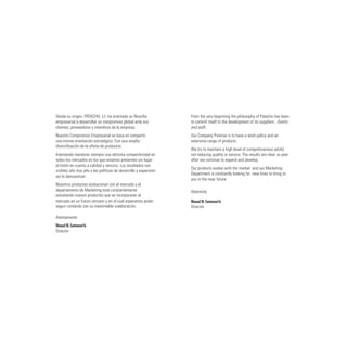 Desde su origen, PATACHO, s.l. ha orientado su filosofía          From the very beginning the philosophy of Patacho has been
empresarial a desarrollar un compromiso global ante sus           to commit itself to the development of its suppliers , clients
clientes, proveedores y miembros de la empresa.                   and staff.
Nuestro Compromiso Empresarial se basa en compartir               Our Company Promise is to have a work policy and an
una misma orientación estratégica. Con una amplia                 extensive range of products.
diversificación de la oferta de productos.
                                                                  We try to maintain a high level of competitiveness whilst
Intentando mantener siempre una altísima competitividad en        not reducing quality or service. The results are clear as year
todos los mercados en los que estamos presentes sin bajar         after we continue to expand and develop.
el listón en cuanto a calidad y servicio. Los resultados son
                                                                  Our products evolve with the market  and our Marketing
visibles año tras año y las políticas de desarrollo y expansión
                                                                  Department is constantly looking for  new lines to bring to
así lo demuestran.
                                                                  you in the near future.
Nuestros productos evolucionan con el mercado y el
departamento de Marketing está constantemente                     Attentivly
estudiando nuevos productos que se incorporaran al
mercado en un futuro cercano y en el cual esperamos poder         Manuel M. Santamariña
seguir contando con su inestimable colaboración.                  Director

Atentamente
Manuel M. Santamariña
Director
 