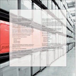 Patacho es sinónimo de calidad, un referente en el sector      Patacho is synonymous with quality, it is a reference point in
profesional de seguridad en altura, industria, transportes,    the area of safety at work.
construcción y similares.
                                                               For over a decade we have provided new solutions in a
Durante más de una década hemos aportado nuevas                market which is increasingly more demanding. We hope to
soluciones a un mercado cada vez mas exigente y                continue having the pleasure of you custom and demands,
competitivo y esperamos poder seguir contando con su           which have allowed us to improve our service throughout
confianza y exigencia, la cual hemos valorado muchísimo y      the years.
nos ha permitido mejorar nuestro servicio de forma integral.
                                                               We are pleased to present you with our new catalogue
Ponemos en sus manos el nuevo catálogo, en el cual podrá       in which you can see many new solutions to technical
tener un gran número de soluciones técnicas estandarizadas     problems in our diverse field of work.
aptas para los mas diversos usos en el ámbito profesional.
                                                               We also have the option of making products to measure for
También tenemos la posibilidad de fabricar a medida los        those items that are not in the catalogue.
equipos que precise y no encuentre en el catálogo.
                                                               We have 4 product lines:
Contamos con cuatro líneas de producto:
                                                                 ∙ Fastening Systems
  ∙ Sistemas de amarre                                           ∙ Lifting /loading systems
  ∙ Elevación                                                    ∙ Safety at work
  ∙ Seguridad laboral                                            ∙ Protection at work
  ∙ Protección laboral
                                                               All of our products are tested and certified in official
Todos los productos/equipos son ensayados y certificados en    laboratories in accordance with the European Union
laboratorios oficiales de acuerdo a las normas Europeas de     regulations 89/686/CEE.
aplicación a cada caso.
                                                               In order for our products to be sold in all European Union
Según la directiva europea 89/686/CEE.                         countries we hold the ISO 9001 certificate issued by AENOR.
Para poder ser comercializados en cualquier país de la         Thank you for placing your trust in us.
comunidad económica europea y países que convaliden las
normas para comercializar productos con el marcado CE.
Contamos con un sistema de calidad ISO 9001 certificado
por AENOR.
Gracias por su confianza.
 