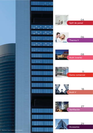 Split de pared
04
Therma V
06
Gama comercial
11
Multi V
18
Ventilación
27
Accesorios
29
08
Multi Inverter
Business Area Cuatro Torres, Madrid
 