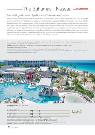 Sandals Royal Bahamian Spa Resort  Offshore Island (5 stelle) 
Albergo di lusso in stile hollywoodiano, affacciato sulla famosa Cable Beach a circa 15 minuti dall’aeroporto ed a soli 400 metri dal Casinò di Nassau. Proprio di fronte alla bella spiaggia, 
l’hotel dispone di un esclusivo isolotto privato dove non ci sono camere ma solo bar, ristorante, alcune vasche jacuzzi e spiagge da sogno a disposizione degli ospiti, che raggiungono 
“Sandals Cay” grazie a un servizio di motobarche. 400 fra camere e suite dislocate principalmente in due edifici ma differenziate in ben 23 tipologie; anche le camere di base sono 
elegantemente arredate e ricche di ogni moderno comfort. Le camere “Royal Village Deluxe” sono distribuite in cottage uno o due piani ed inserite nel bel giardino tropicale, mentre le 
camere superiori “Harbor Island Honeymoon” e “Andros Luxury Ocean View” sono inserite nel corpo centrale “Balmoral Tower”. Esistono poi “Suite” e “Concierge Suite” ovviamente 
ancora più ampie e lussuose, alcune con maggiordomo privato e i trasferimenti da/ per l’aeroporto in Rolls Royce. 7 ristoranti gourmet per un panorama culinario d’eccellenza; a questi 
si aggiungono numerosi bar e punti di ristoro. 7 piscine, vasche idromassaggio, centro SPA “Red Lane” (servizi a pagamento) e una lunga lista di attrezzature sportive tutte a disposi-zione 
degli ospiti. ALL INCLUSIVE INCLUDE: pensione completa con open bar ovunque nel resort e sull’isolotto privato, trasferimenti in motobarca, spettacoli serali con musica dal vivo 
organizzati dall’hotel, serate a tema, utilizzo di tutte le attrezzature sportive del resort (incluso anche lezioni introduttive al diving e 2 immersioni al giorno per brevettati). Atmosfera 
elegante e romantica; ideale per coppie di sposi e per chi cerca un soggiorno mare pieno di attività e divertimento. 
DOVE SI TROVANO: al largo delle coste della Florida e a Nord Est dell’isola di Cuba. Sono circa 700 isole, alcune grandi come Grand Bahama e Nassau (la capitale) altre minuscole e 
distanti (Out Islands), non tutte abitate, molte sono paradisi faunistici. 
AEROPORTI: Nassau (NAS) e Freeport (FPO). Circa 60 minuti di volo da Miami e circa 3/ 4 ore da New York (con istradamento via Charlotte o Miami). 
FUSO ORARIO: 6 ore in meno rispetto all’Italia. 
DOCUMENTI: necessario il passaporto. Nessun visto ma si paga in contanti una tassa d’imbarco in uscita pari a $ 15 per persona. 
CLIMA: lambite dalla Corrente del Golfo godono di un clima mite tutto l’anno, per quanto in inverno le temperature sono intorno ai 20° e d’estate si attestano intorno ai 30°. Sempre 
piacevolmente ventilate. Possibili uragani fra Settembre e Ottobre. 
QUOTE INDIVIDUALI ALL INCLUSIVE 
5 giorni/4 notti in doppia giorno extra 
28 
The Bahamas - Nassau 
Caraibi 
SOLO PER COPPIE 
ROYAL VILLAGE - DELUXE - DL 
DAL 1 NOV AL 30 NOV 1.300 325 
DAL 1 DIC AL 31 DIC 1.140 285 
DAL 1 GEN AL 27 FEB 1.240 310 
DAL 28 FEB AL 31 LUG 1.300 325 
DAL 1 AGO AL 20 DIC 1.140 285 
Sistemazione in camera “Balmoral Tower Premium” - PE supplemento € 20 per persona al giorno. 
Sistemazione in camera “Balmoral Tower Zen Garden Room” - GV - supplemento € 35 per persona al giorno. 
Sistemazione in camera “Balmoral Tower Honeymoon Room” - HH - supplemento € 55 per persona al giorno. 
OFFERTA SPECIALE: con min. 3 notti SCONTO 30% del soggiorno alberghiero (sconto ridotto al 15% nel periodo 27-31 dicembre). 
ASSISTENZA: sono inclusi i trasferimenti da/ per l’aeroporto di Nassau a cura del personale Sandals. 
 