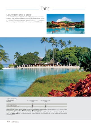 Tahiti 
Le Méridien Tahiti (5 stelle) 
A soli 2 km dall’aeroporto e 7 km dal molo dei ferry, in posizione panoramica e 
suggestiva, conta circa 149 camere nel corpo centrale (alcune con vista sull’isola 
di Moorea) e 12 esclusivi bungalow su palafitta, 3 ristoranti e 2 grandi piscine. 
Ottimo albergo per sentirsi coccolati, anche solo per una notte di transito. 
QUOTE INDIVIDUALI 
LE MÉRIDIEN TAHITI DAL 1 NOVEMBRE AL 31 MARZO DAL 1 APRILE AL 31 OTTOBRE 
sistemazione in doppia in doppia 
DE LUXE GARDEN ROOM 168 144 
DELUXE OCEAN VIEW ROOM 209 178 
PANORAMIC OCEAN FRONT ROOM 226 202 
OVERWATER BUNGALOW 343 347 
PRIMA COLAZIONE A BUFFET INCLUSA FINO AL 31/3. DAL 1/4 QUOTE IN SOLO PERNOTTAMENTO. Cenone obbligatorio 31/12 quota su richiesta. 
Prima colazione american buffet € 40; Mezza pensione € 80 al giorno a persona. 
OFFERTA COMBO: Per soggiorni combinati con Le Méridien Bora Bora, Sofitel Moorea, St. Regis, Four Seasons, Le Taha’a e Kia Ora Rangiroa, 
fino al 31/3 SCONTO 10% e per chi prenota con almeno 90 giorni di anticipo sconto supplementare 9%. Dal 1/4 american buffet breakfast 
giornaliero gratuito. 
44 Polinesia 
 