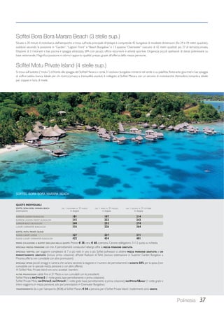 Sofitel Bora Bora Marara Beach (3 stelle sup.) 
Situato a 20 minuti di motobarca dall’aeroporto, si trova sull’isola principale di Vaitape e comprende 42 bungalow di modeste dimensioni (fra 24 e 34 metri quadrati), 
suddivisi secondo la posizione in “Garden”, “Lagoon Front” e “Beach Bungalow” e 13 spaziosi “Overwater” ciascuno di 42 metri quadrati più 37 di terrazza privata. 
Dispone di 2 ristoranti e bar, piscina e spiaggia attrezzata, SPA con jacuzzi, ufficio escursioni e attività sportive. Organizza piccoli spettacoli di danze polinesiane su 
base settimanale. Magnifica posizione e ottimo rapporto qualità/ prezzo grazie all’offerta della mezza pensione. 
Sofitel Motu Private Island (4 stelle sup.) 
Si trova sull’isolotto (“motu”) di fronte alla spiaggia del Sofitel Marara e conta 31 esclusivi bungalow immersi nel verde o su palafitta. Ristorante gourmet e bar, spiaggia 
di soffice sabbia bianca. Ideale per chi ricerca privacy e tranquillità assoluti, è collegato al Sofitel Marara con un servizio di motobarche. Atmosfera romantica ideale 
per coppie in luna di miele. 
Polinesia 37 
SOFITEL BORA BORA MARARA BEACH 
QUOTE INDIVIDUALI 
SOFITEL BORA BORA MARARA BEACH DAL 1 NOVEMBRE AL 31 MARZO DAL 1 APRILE AL 31 MAGGIO DAL 1 GIUGNO AL 31 OTTOBRE 
sistemazione in doppia in doppia in doppia 
SUPERIOR GARDEN BUNGALOW 181 187 214 
SUPERIOR LAGOON FRONT BUNGALOW 215 222 242 
SUPERIOR BEACH BUNGALOW 244 252 274 
LUXURY OVERWATER BUNGALOW 316 326 364 
SOFITEL MOTU PRIVATE ISLAND 
ISLAND LUXURY LODGE 327 337 371 
ISLAND LUXURY OVERWATER BUNGALOW 422 434 481 
PRIMA COLAZIONE A BUFFET INCLUSA NELLE QUOTE. Pranzo € 38, cena € 68 a persona. Cenone obbligatorio 31/12 quota su richiesta. 
SPECIALE MEZZA PENSIONE: con min. 4 pernottamenti consecutivi l’albergo offre la MEZZA PENSIONE GRATUITA. 
SPECIALE SOFITEL: per soggiorni complessivi di 7 o più notti in uno o più Sofitel polinesiani si ottiene MEZZA PENSIONE GRATUITA e UN 
PERNOTTAMENTO GRATUITO (incluso prima colazione) all’hotel Radisson di Tahiti (escluso sistemazione in Superior Garden Bungalow a 
Moorea; offerta non cumulabile con altre promozioni). 
SPECIALE SPOSI: piccoli omaggi in camera che variano secondo la stagione e il numero dei pernottamenti e SCONTO 50% per la sposa (non 
cumulabile con lo speciale mezza pensione o con altre offerte). 
Al Sofitel Motu Private Island non sono accettati i bambini. 
ALTRE PROMOZIONI: valide fino al 31 Marzo e non cumulabili con le precedenti: 
Sofitel Marara: PAY2=STAY3 (1 notte gratis, base pernottamento e prima colazione). 
Sofitel Private Motu: PAY2=STAY3, PAY3=STAY4 (1 notte gratis base pernottamento e prima colazione); PAY4=STAY5MAP (1 notte gratis e 
intero soggiorno in mezza pensione, solo per prenotazioni in Overwater Bungalow). 
TRASFERIMENTO: da o per l’aeroporto (BOB) al Sofitel Marara € 50 a persona; per il Sofitel Private Island i trasferimenti sono GRATIS. 
 